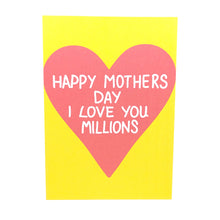 Load image into Gallery viewer, Yellow card featuring a large red heart with the words &#39;HAPPY MOTHERS DAY I LOVE YOU MILLIONS&#39; in white writing. Behind the card is a white background.
