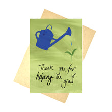 Load image into Gallery viewer, A green multi tonal card sits on top of a recycled brown envelope in front of a white background. The card features a royal blue watering can, with a drop of water dripping towards a small green plant. Handwritten words in black underneath say &#39;Thank you for helping me grow&#39; with leaves growing out of the w.
